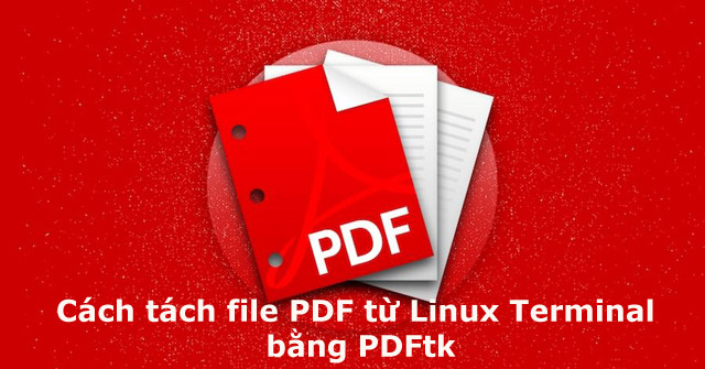 Cách tách file PDF từ Linux Terminal bằng PDFtk